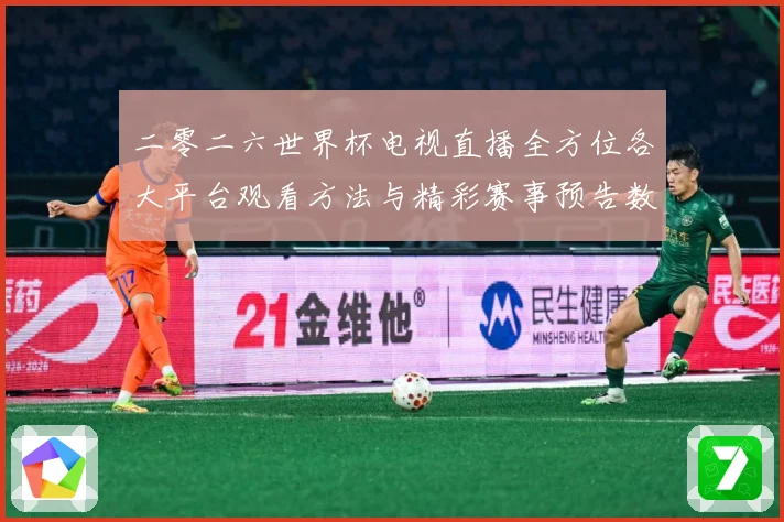 二零二六世界杯电视直播全方位各大平台观看方法与精彩赛事预告数据研判-深度解析