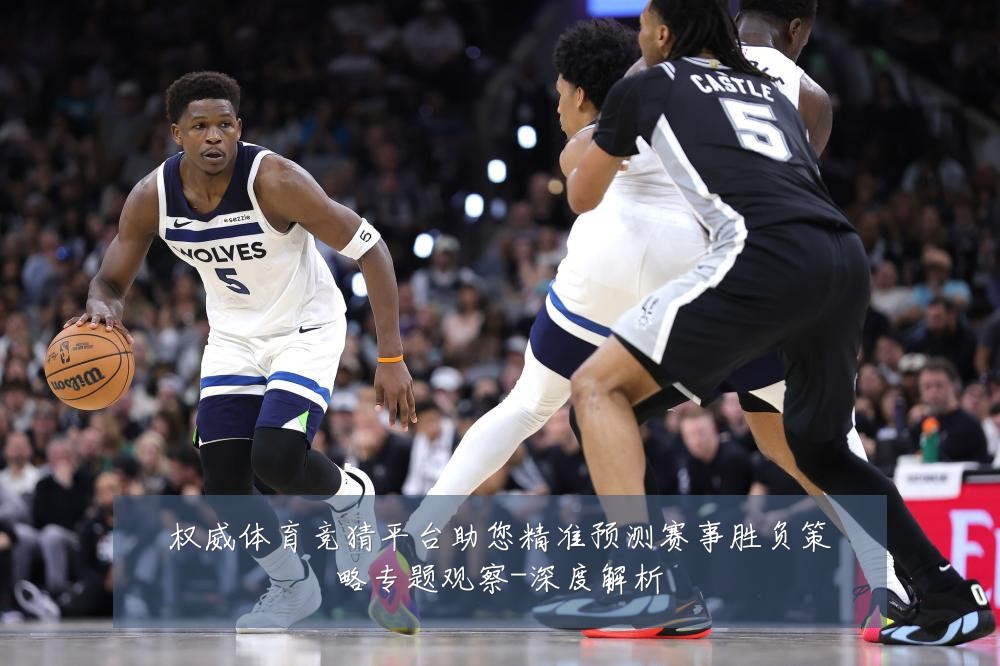权威体育竞猜平台助您精准预测赛事胜负策略专题观察-深度解析