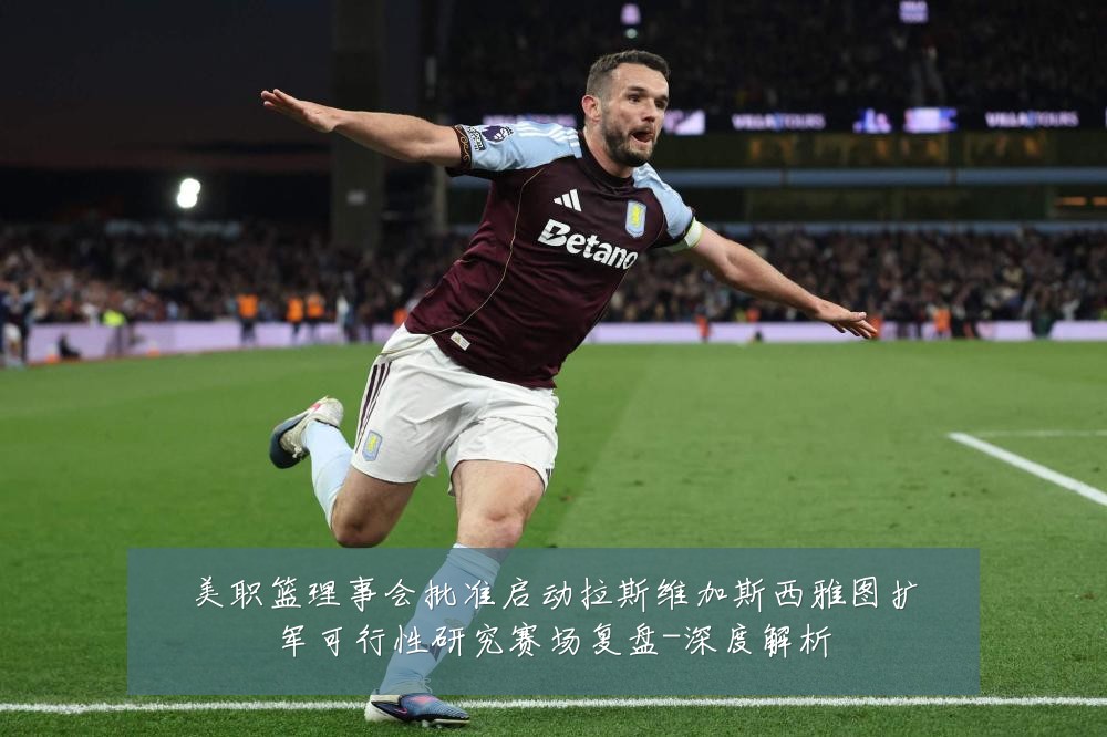 美职篮理事会批准启动拉斯维加斯西雅图扩军可行性研究赛场复盘-深度解析